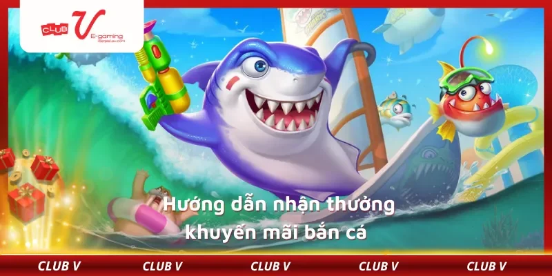 Hướng dẫn nhận thưởng khuyến mãi bắn cá