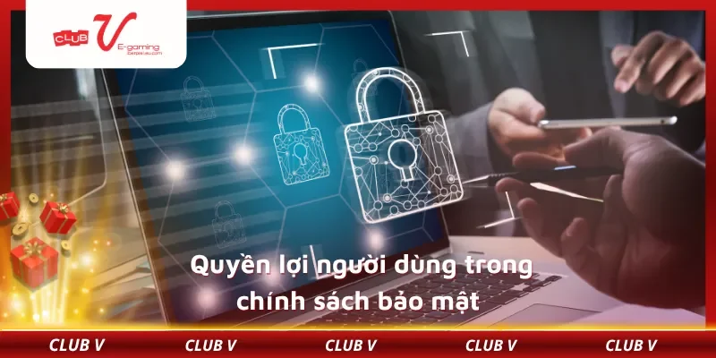 Quyền lợi người dùng trong chính sách bảo mật