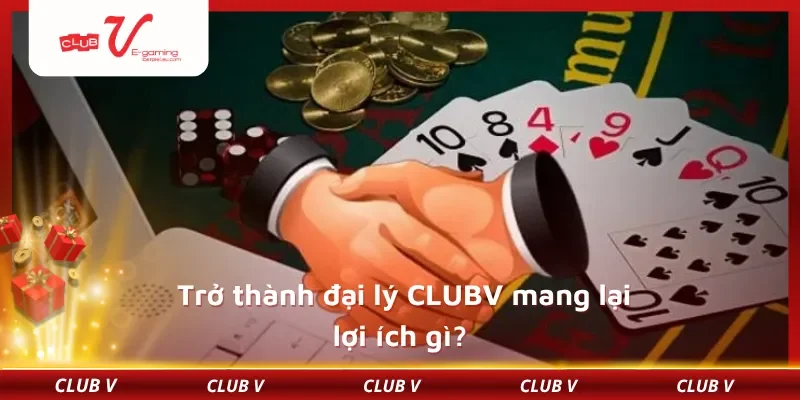 Trở thành đại lý CLUBV mang lại lợi ích gì?